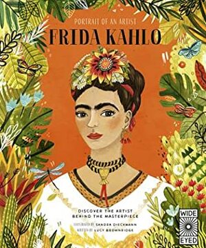 Portrait of an Artist: Frida Kahlo: Discover the Artist Behind the Masterpieces by Sandra Dieckmann, Lucy Brownridge