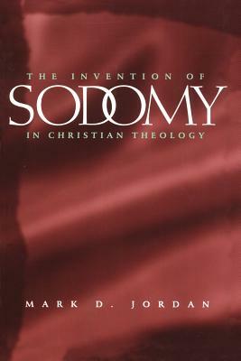 The Invention of Sodomy in Christian Theology, Volume 1997 by Mark D. Jordan