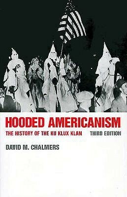 Hooded Americanism: The History of the Ku Klux Klan by David M. Chalmers