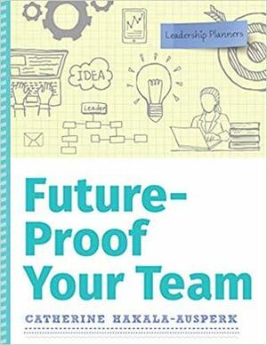 Future-Proof Your Team by Catherine Hakala-Ausperk