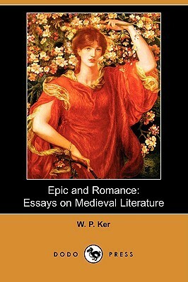 Epic and Romance: Essays on Medieval Literature by W.P. Ker