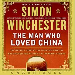 The Man Who Loved China: The Fantastic Story of the Eccentric Scientist Who Unlocked the Mysteries of the Middle Kingdom by Simon Winchester