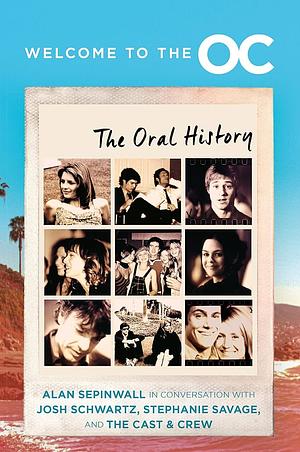Welcome to the O.C.: The Oral History by Alan Sepinwall, Stephanie Savage, Josh Schwartz