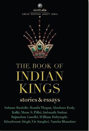 The Book of Indian Kings: Stories & Essays by Salman Rushdie, Salman Rushdie, Khushwant Singh, Namita Bhandare