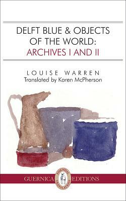 Delft Blue & Objects of the World, Volume 15: Archives I and II by Louise Warren