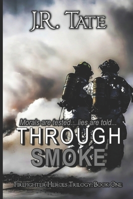 Through Smoke - Firefighter Heroes Trilogy (Book One) by J.R. Tate