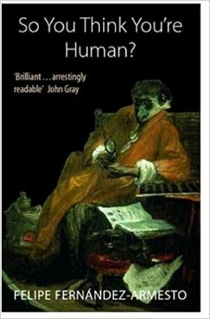 ENTÃO VOCÊ PENSA QUE É HUMANO? - Uma breve história da humanidade by Felipe Fernández-Armesto