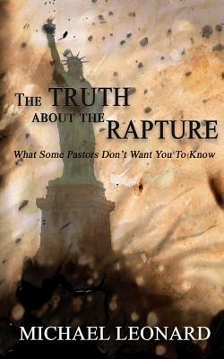 The Truth About The Rapture: What Some Pastors Don't Want You To Know by Michael Leonard