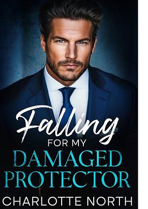 Falling For My Damaged Protector by Charlotte North
