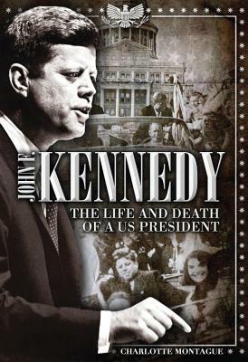 John F. Kennedy: The Life and Death of a Us President by Charlotte Montague