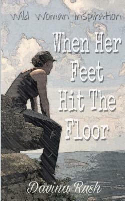 When Her Feet Hit The Floor: a book of wild-woman inspiration by Davina Rush