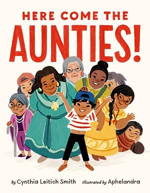 Here Come the Aunties! by Cynthia Leitich Smith