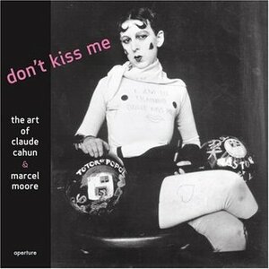 Don't Kiss Me: The Art of Claude Cahun & Marcel Moore by Tirza True Latimer, Louise Downie