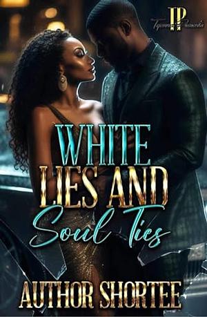 White Lies and Soul Ties : A Standalone Novel by Author Shortee