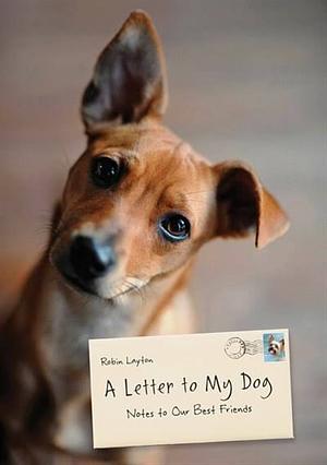 A Letter to My Dog: Notes to Our Best Friends by Robin Layton