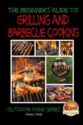 A Beginner's Guide to Grilling and Barbecue Cooking by Dueep J. Singh, John Davidson