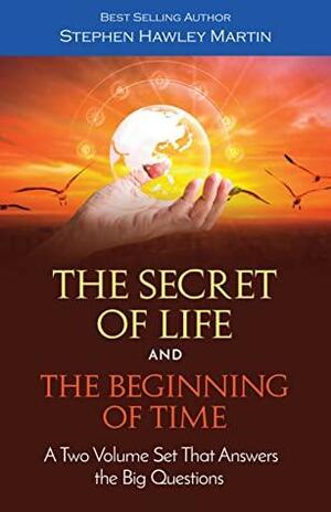 The Secret of Life and the Beginning of Time: A Two Volume Set That Answers the Big Questions by Stephen Hawley Martin