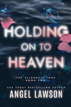 Holding On To Heaven by Angel Lawson