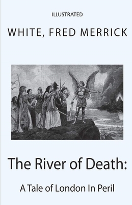 The River of Death: A Tale of London In Peril Illustrated by Fred Merrick White