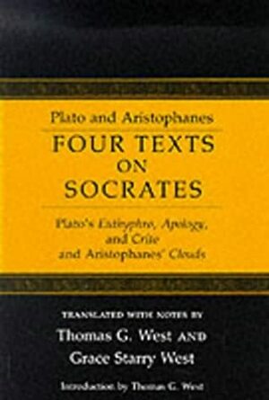 Four Texts on Socrates: Plato's Euthyphro, Apology and Crito, and Aristophanes' Clouds by Thomas G. West, Aristophanes, Plato, Grace Starry West