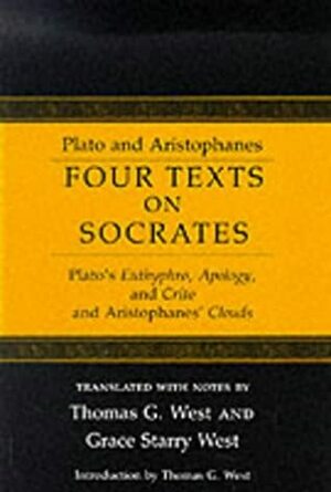 Four Texts on Socrates: Plato's Euthyphro, Apology and Crito, and Aristophanes' Clouds by Thomas G. West, Grace Starry West, Plato, Aristophanes