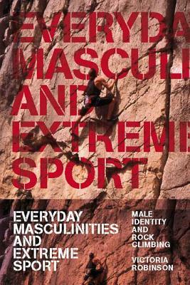 Everyday Masculinities and Extreme Sport by Victoria Robinson
