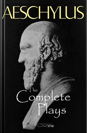 The Complete Plays of Aeschylus by Aeschylus