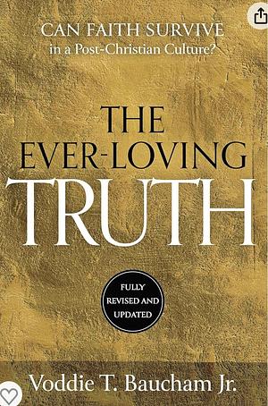 Ever-Loving Truth: Can Faith Thrive in a Post-Christian Culture? by Voddie T. Baucham Jr.