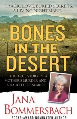 Bones in the Desert: The True Story of a Mother's Murder and a Daughter's Search by Jana Bommersbach