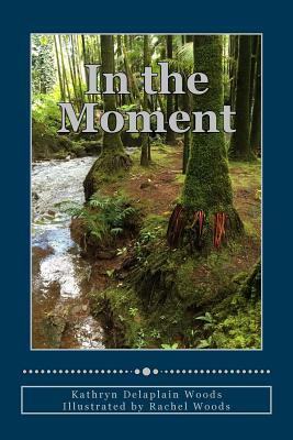 In the Moment by Kathryn Delaplain Woods