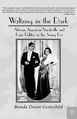 Waltzing in the Dark: African American Vaudeville and Race Politics in the Swing Era by Na Na, Brenda Dixon Gottschild