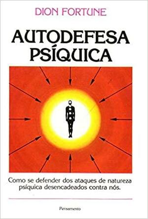 Autodefesa Psíquica by Dion Fortune