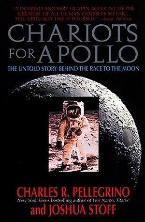 Chariots for Apollo: The Untold Story Behind the Race to the Moon by Joshua Stoff, Charles R. Pellegrino, Charles R. Pellegrino