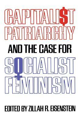 Capitalist Patriarchy and the Case for Socialist Feminism by Zillah R. Eisenstein