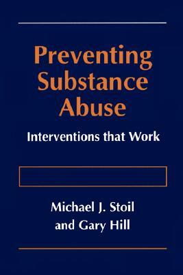 Preventing Substance Abuse: Interventions That Work by Michael J. Stoil, Gary Hill