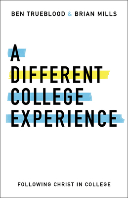 A Different College Experience: Following Christ in College by Ben Trueblood, Brian Mills