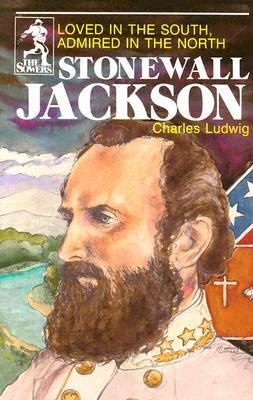 Stonewall Jackson: Loved in the South Admired in the North by Charles Ludwig, Michael L. Denman
