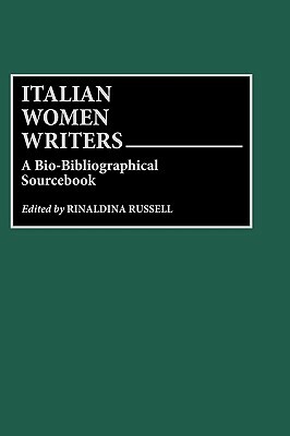 Italian Women Writers: A Bio-Bibliographical Sourcebook by Rinaldina Russell