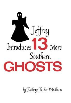 Jeffrey Introduces Thirteen More Southern Ghosts: Commemorative Edition by Kathryn Tucker Windham