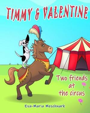 Timmy & Valentine: Two Friends at the Circus by Eva-Maria Meschnark