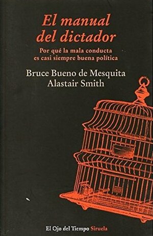 El manual del dictador / The dictator's handbook: Por qué la mala conducta es casi siempre buena política / Why Bad Behavior Is Almost Always Good Politics by Allistar Smith, Bruce Bueno de Mesquita, María Condor