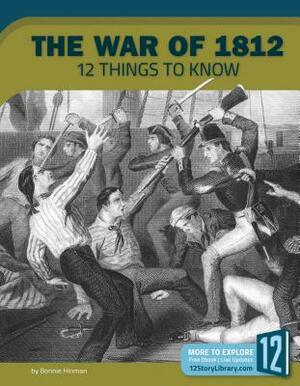 The War of 1812: 12 Things to Know by Bonnie Hinman
