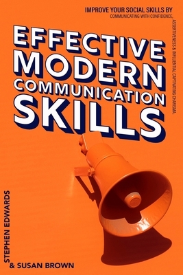 Effective Modern Communication: Improve Your Social Skills by Communicating with Confidence, Assertiveness & Influential Captivating Charisma by Stephen Edwards, Susan Brown