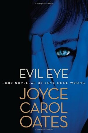 Evil Eye: Four Novellas of Love Gone Wrong by Joyce Carol Oates