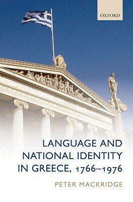 Language and National Identity in Greece, 1766-1976 by Peter Mackridge