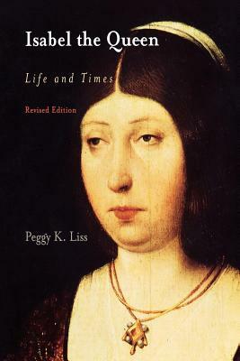 Isabel the Queen: Life and Times by Peggy K. Liss