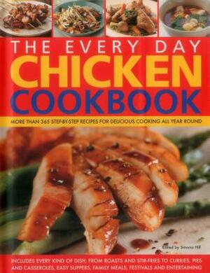 The Every Day Chicken Cookbook: More Than 365 Step-By-Step Recipes for Delicious Cooking All Year Round by Simona Hill