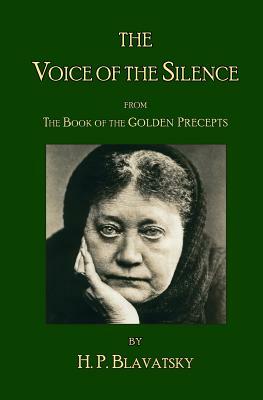 The Voice of the Silence by H.P. Blavatsky: From the Book of the Golden Precepts by H. P. Blavatsky