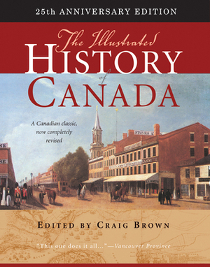 The Illustrated History of Canada by Craig Brown