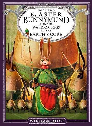 E. Aster Bunnymund and the Warrior Eggs at the Earth's Core! by William Joyce